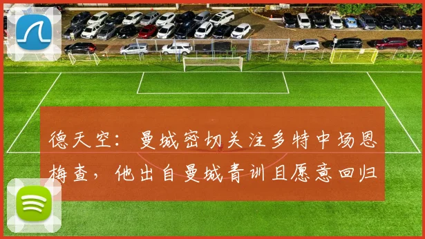 德天空：曼城密切关注多特中场恩梅查，他出自曼城青训且愿意回归
