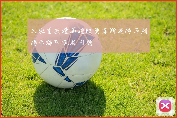 文班首发遭遇连败曼菲斯逆转马刺揭示球队深层问题