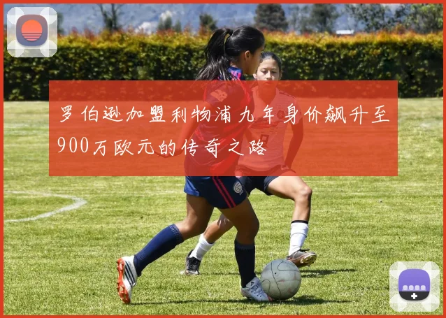 罗伯逊加盟利物浦九年身价飙升至900万欧元的传奇之路