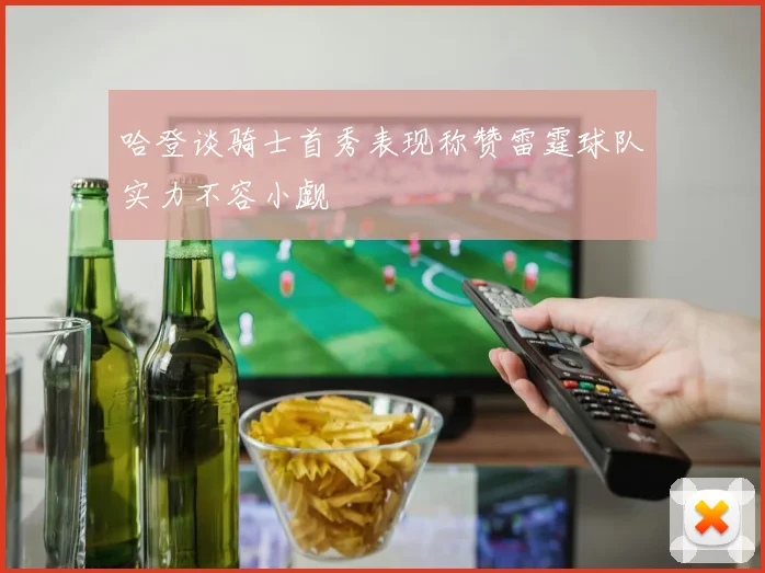 哈登谈骑士首秀表现称赞雷霆球队实力不容小觑